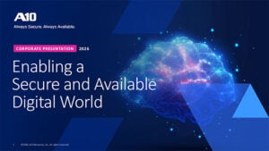 Alt text: A10 Corporate Presentation 2026: Enabling a Secure and Available Digital World. Always Secure. Always Available.