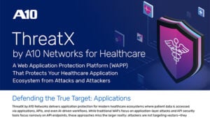 ThreatX by A10 Networks for Healthcare: A Web Application Protection Platform (WAPP) against attacks.