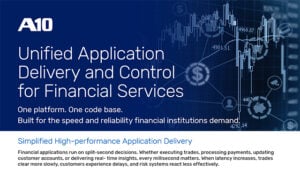 A10 Unified Application Delivery and Control for Financial Services. Built for speed and reliability financial institutions demand.