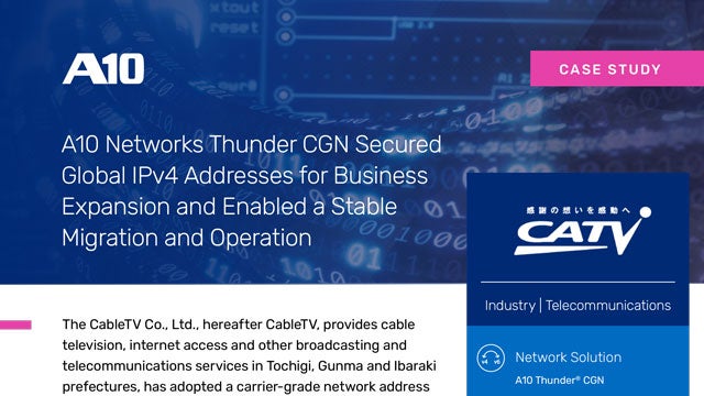 A10 Networks Thunder CGN Secured Global IPv4 Addresses for Business Expansion and Enabled a Stable Migration and Operation