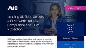 A10 Networks case study: Leading UK Telco selects A10 for TSA compliance and DDoS protection. Industry Telecom.