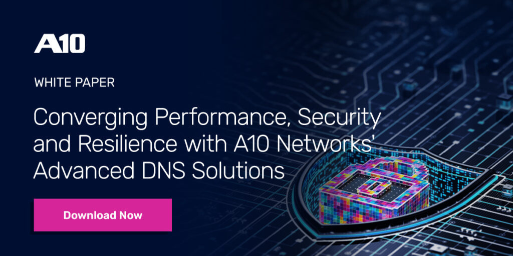 A10 WHITE PAPER: Converging Performance, Security and Resilience with A10 Networks' Advanced DNS. Download Now.
