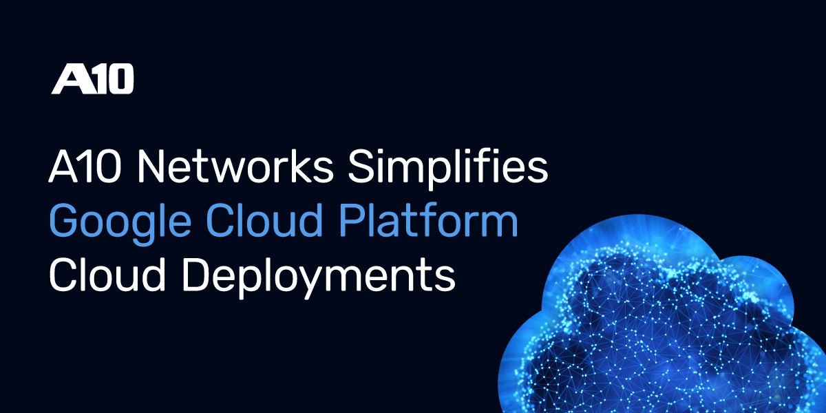 A10 Networks Simplifies Google Cloud Platform Cloud Deployments