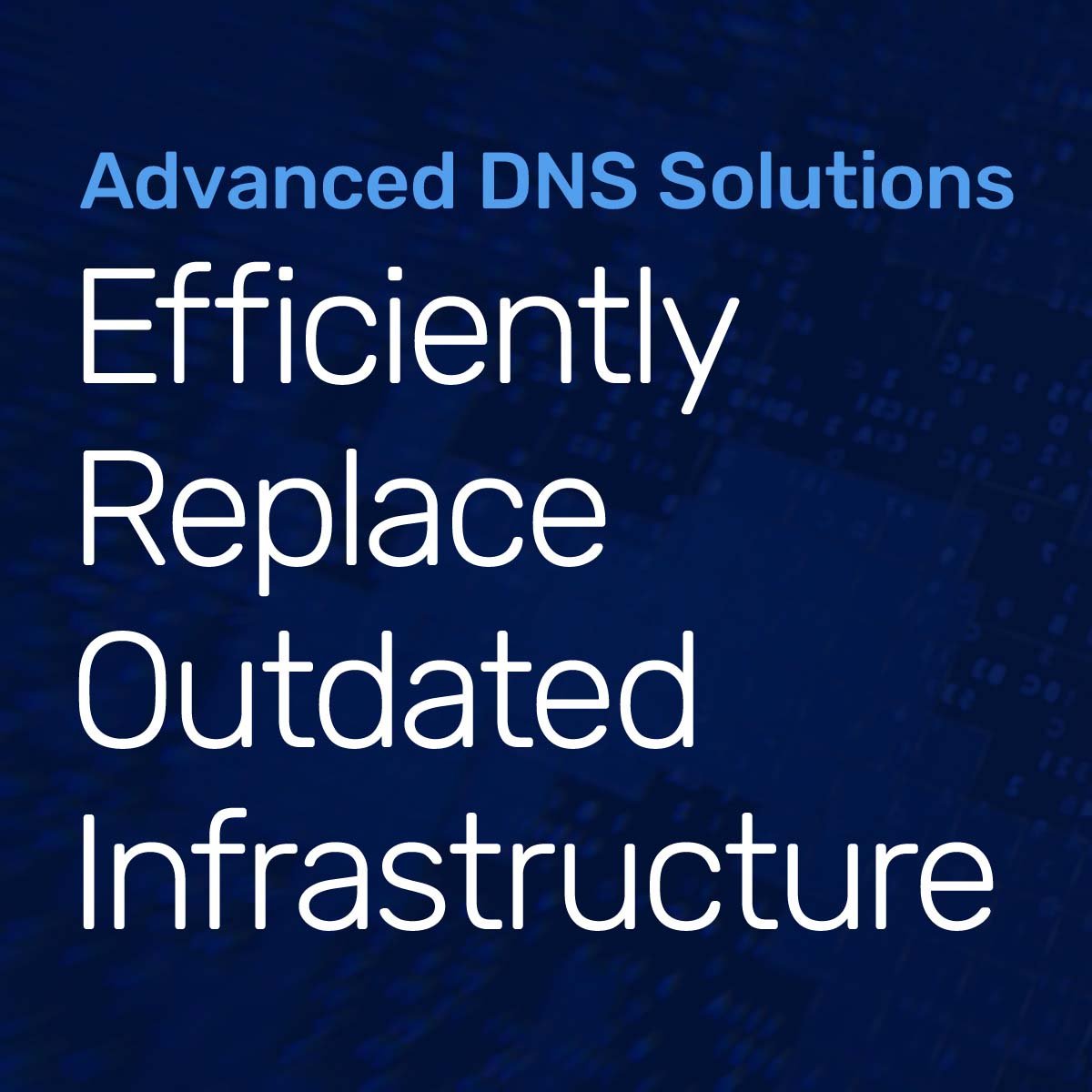 Advanced DNS Solutions: Efficiently Replace Outdated Infrastructure. Dark background with digital elements.