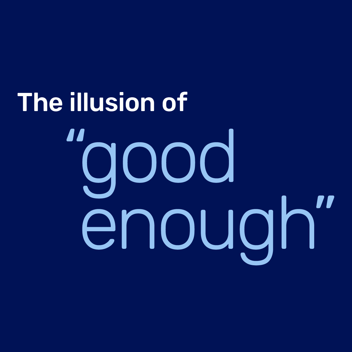The Illusion of 'Good Enough'