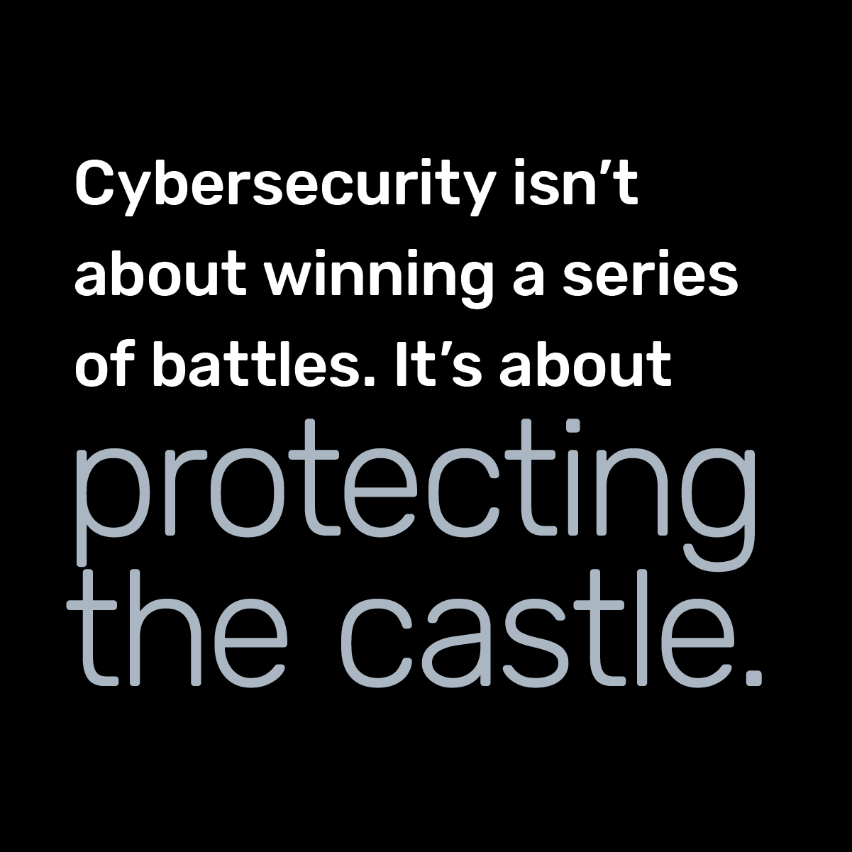 Cybersecurity isn’t about winning a series of battles. It’s about protecting the castle.
