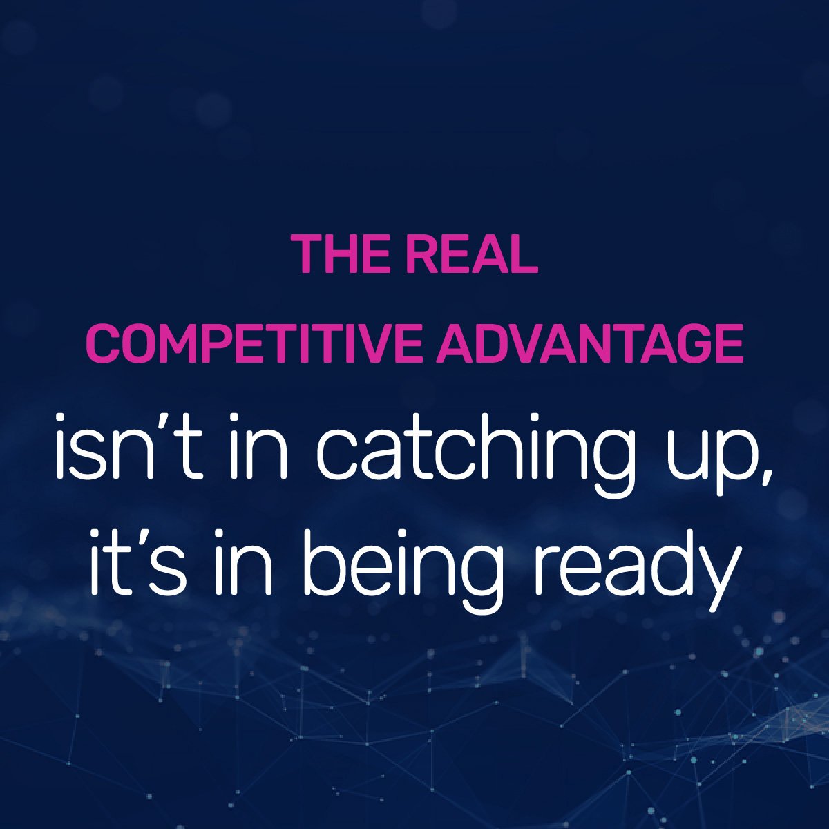 The text on a dark background reads: THE REAL COMPETITIVE ADVANTAGE isn’t in catching up, it’s in being ready.