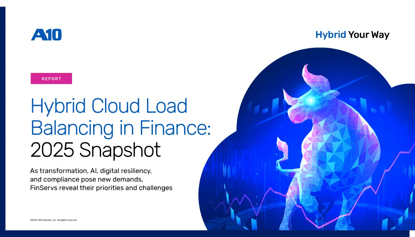 A10 report: Hybrid Cloud Load Balancing in Finance 2025 Snapshot, tackling AI, digital resiliency, and compliance.