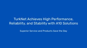 TurkNet Achieves High Performance, Reliability, and Stability with A10 Solutions