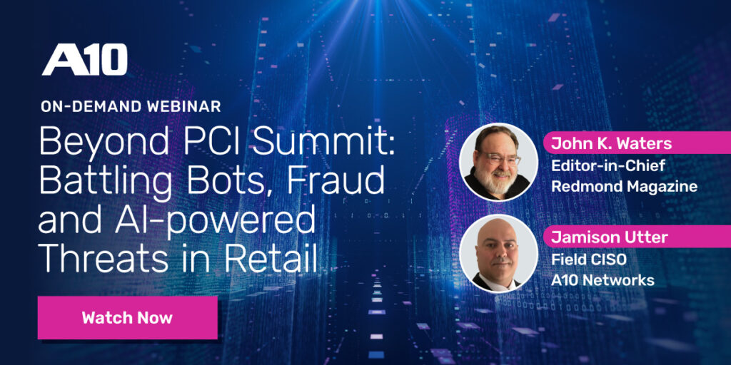 A10 on-demand webinar, Beyond PCI Summit: Battling Bots, Fraud and AI-powered Threats in Retail. Watch Now.