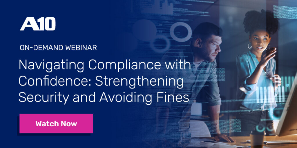 A10 on-demand webinar on Navigating Compliance with Confidence: Strengthening Security and Avoiding Fines. Watch now.