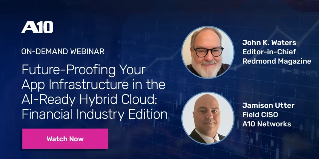 A10 webinar on AI-ready hybrid cloud for financial industry with John K. Waters and Jamison Utter. Watch Now.