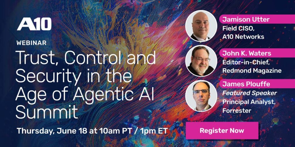 A10 Webinar: Trust, Control and Security in the Age of Agentic AI Summit, June 18, 10am PT / 1pm ET. Register Now.