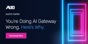 A10 White Paper: You’re Doing AI Gateway Wrong. Here’s Why. Download Now.
