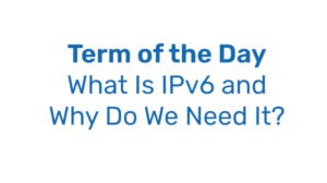 Term of the Day: What is IPv6?
